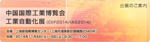 「中国国際工業博覧会 工業自動化展」出展のご案内　会場：上海新国際博覧センター　会期：2014年11月4日（火）〜8日（土）